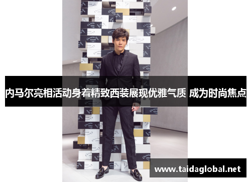 内马尔亮相活动身着精致西装展现优雅气质 成为时尚焦点