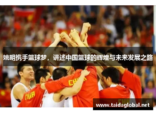姚明携手篮球梦，讲述中国篮球的辉煌与未来发展之路