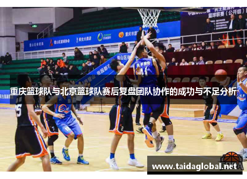 重庆篮球队与北京篮球队赛后复盘团队协作的成功与不足分析