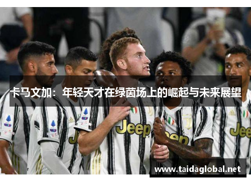 卡马文加：年轻天才在绿茵场上的崛起与未来展望