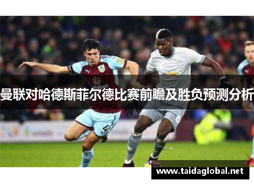 曼联对哈德斯菲尔德比赛前瞻及胜负预测分析