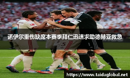 竞技宝诺伊尔重伤缺席本赛季拜仁迅速求助德赫亚救急